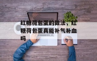 红糖荷包蛋的做法，红糖荷包蛋真能补气补血吗