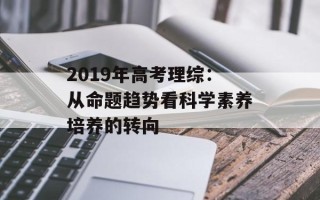 2019年高考理综：从命题趋势看科学素养培养的转向
