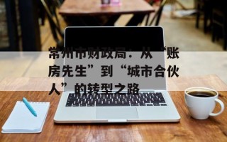 常州市财政局：从“账房先生”到“城市合伙人”的转型之路