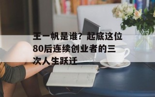 王一帆是谁？起底这位80后连续创业者的三次人生跃迁
