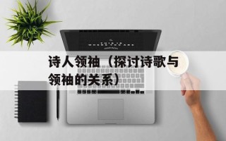 诗人领袖（探讨诗歌与领袖的关系）