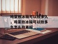 鸡蛋放冰箱可以放多久，鸡蛋放冰箱可以放多久怎么放更好
