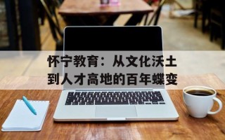 怀宁教育：从文化沃土到人才高地的百年蝶变