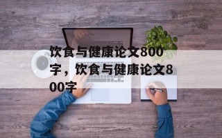 饮食与健康论文800字，饮食与健康论文800字