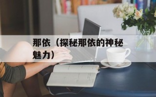 那依（探秘那依的神秘魅力）