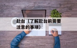 赴台（了解赴台前需要注意的事项）