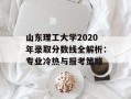 山东理工大学2020年录取分数线全解析：专业冷热与报考策略
