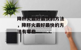 降肝火最好最快的方法，降肝火最好最快的方法有哪些