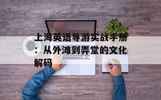 上海英语导游实战手册：从外滩到弄堂的文化解码