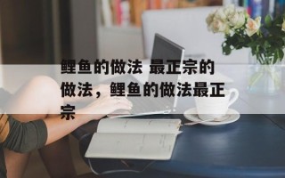 鲤鱼的做法 最正宗的做法，鲤鱼的做法最正宗