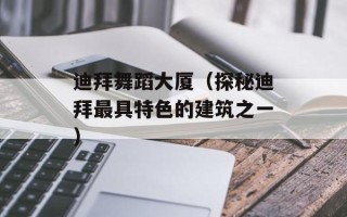 迪拜舞蹈大厦（探秘迪拜最具特色的建筑之一）