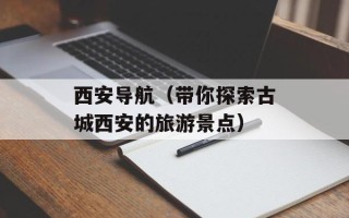 西安导航（带你探索古城西安的旅游景点）