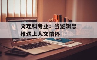 文理科专业：当逻辑思维遇上人文情怀