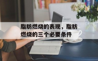 脂肪燃烧的表现，脂肪燃烧的三个必要条件
