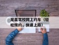 龙泉驾校网上约车（轻松预约，快速上路）