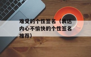 难受的个性签名（表达内心不愉快的个性签名推荐）