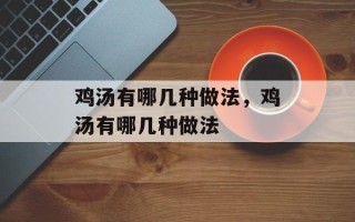 鸡汤有哪几种做法，鸡汤有哪几种做法