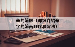 辛的笔顺（详细介绍辛字的笔画顺序和写法）