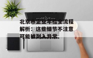 北京市企业年检全流程解析：这些细节不注意可能被列入异常