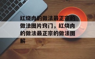 红烧肉的做法最正宗的做法图片窍门，红烧肉的做法最正宗的做法图解