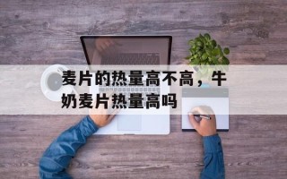 麦片的热量高不高，牛奶麦片热量高吗