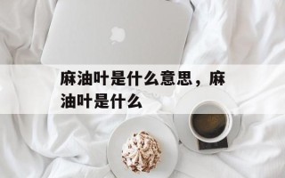 麻油叶是什么意思，麻油叶是什么