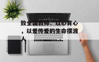 致全国教师：以心育心，以爱传爱的生命摆渡人