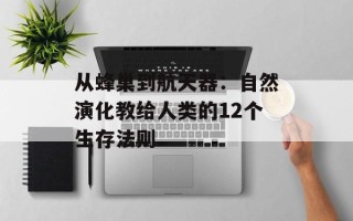 从蜂巢到航天器：自然演化教给人类的12个生存法则