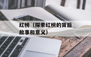 红榜（探索红榜的背后故事和意义）