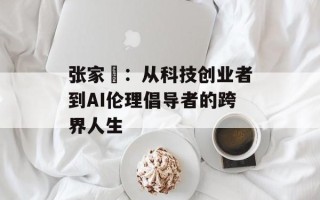 张家瑄：从科技创业者到AI伦理倡导者的跨界人生