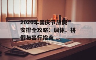 2020年国庆节放假安排全攻略：调休、拼假与出行指南