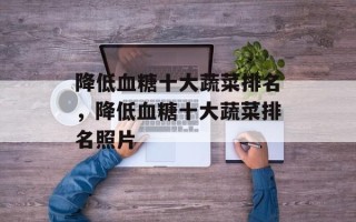 降低血糖十大蔬菜排名，降低血糖十大蔬菜排名照片