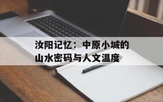汝阳记忆：中原小城的山水密码与人文温度
