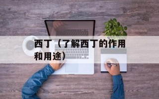 西丁（了解西丁的作用和用途）