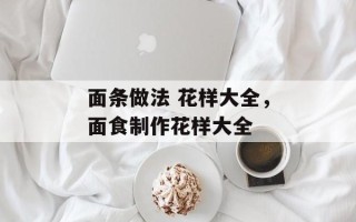 面条做法 花样大全，面食制作花样大全