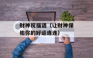 财神祝福语（让财神保佑你的好运连连）