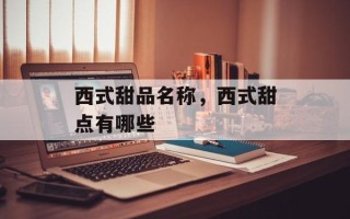 西式甜品名称，西式甜点有哪些