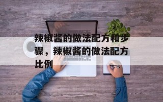 辣椒酱的做法配方和步骤，辣椒酱的做法配方比例