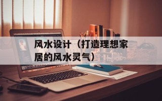 风水设计（打造理想家居的风水灵气）