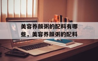 美容养颜粥的配料有哪些，美容养颜粥的配料