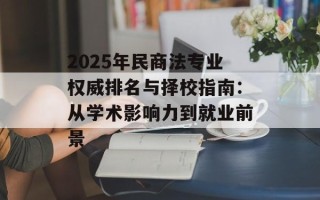 2025年民商法专业权威排名与择校指南：从学术影响力到就业前景