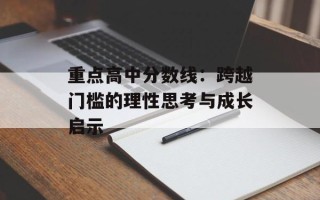 重点高中分数线：跨越门槛的理性思考与成长启示