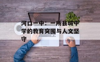 河口一中：一所县城中学的教育突围与人文坚守