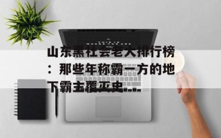山东黑社会老大排行榜：那些年称霸一方的地下霸主覆灭史
