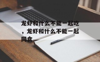 龙虾和什么不能一起吃，龙虾和什么不能一起同食