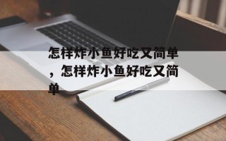 怎样炸小鱼好吃又简单，怎样炸小鱼好吃又简单