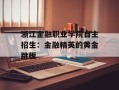 浙江金融职业学院自主招生：金融精英的黄金跳板
