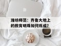 潍坊师范：齐鲁大地上的教育明珠如何炼成？