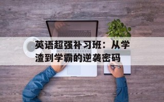 英语超强补习班：从学渣到学霸的逆袭密码