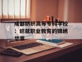 成都纺织高等专科学校：织就职业教育的锦绣华章